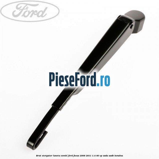 Brat stergator luneta combi Ford Focus 2008-2011 1.4 80 cp ASDA, ASDB benzina