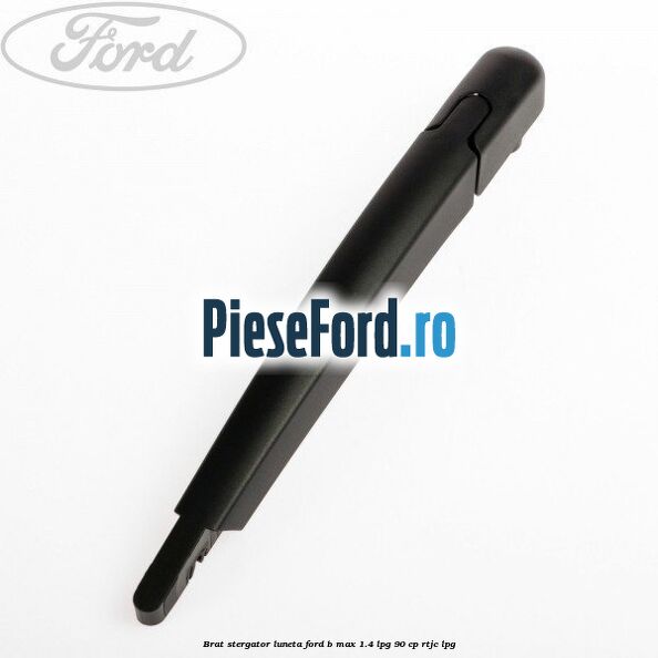 Brat stergator luneta Ford B-Max 1.4 LPG 90 cp RTJC LPG