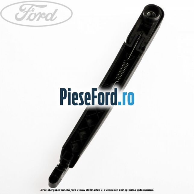 Brat stergator luneta Ford C-Max 2016-2020 1.0 EcoBoost 100 cp Brat stergator luneta Ford C-Max 2016-2020 1.0 EcoBoost 100 cp M2DA, SFDA benzina