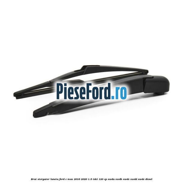 Brat stergator luneta Ford C-Max 2016-2020 1.5 TDCi 120 cp XWDA, XWDB, XWDC, XWDD, XWDE diesel