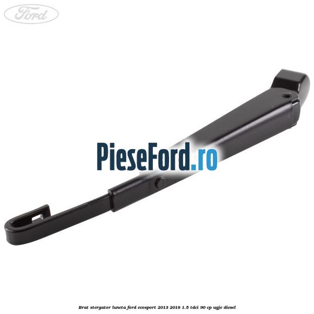 Brat stergator luneta Ford EcoSport 2013-2018 1.5 TDCi 90 cp UGJE diesel