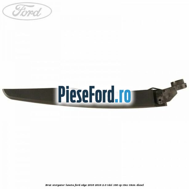 Brat stergator luneta Ford Edge 2016-2018 2.0 TDCi 180 cp T8CC, T8CM diesel