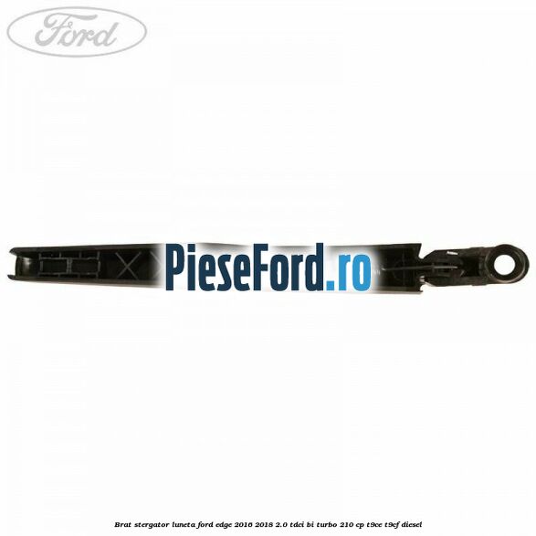 Brat stergator luneta Ford Edge 2016-2018 2.0 TDCi Bi-Turbo 210 cp T9CE, T9CF diesel