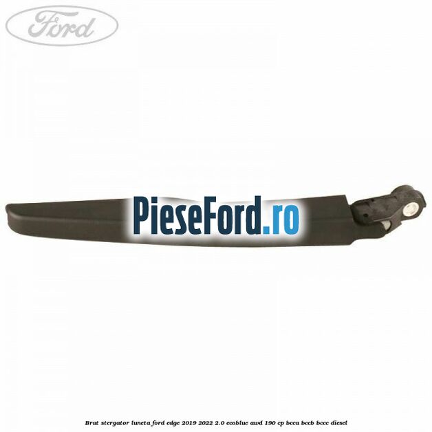 Brat stergator luneta Ford Edge 2019-2022 2.0 EcoBlue AWD 190 cp BCCA, BCCB, BCCC diesel