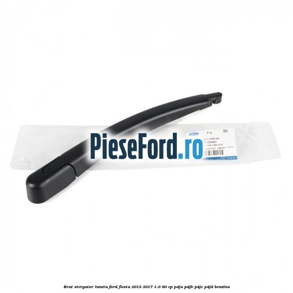 Brat stergator luneta Ford Fiesta 2013-2017 1.0 80 cp Brat stergator luneta Ford Fiesta 2013-2017 1.0 80 cp P4JA, P4JB, P4JC, P4JD benzina