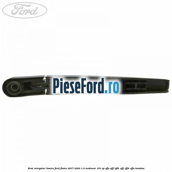 Brat stergator luneta Ford Fiesta 2017-2023 1.0 EcoBoost 101 cp SFJE, SFJF, SFJH, SFJJ, SFJK, SFJN benzina
