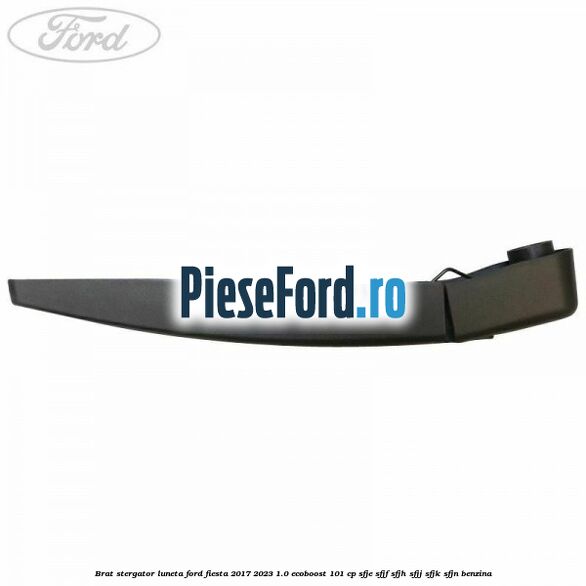 Brat stergator luneta Ford Fiesta 2017-2023 1.0 EcoBoost 101 cp SFJE, SFJF, SFJH, SFJJ, SFJK, SFJN benzina