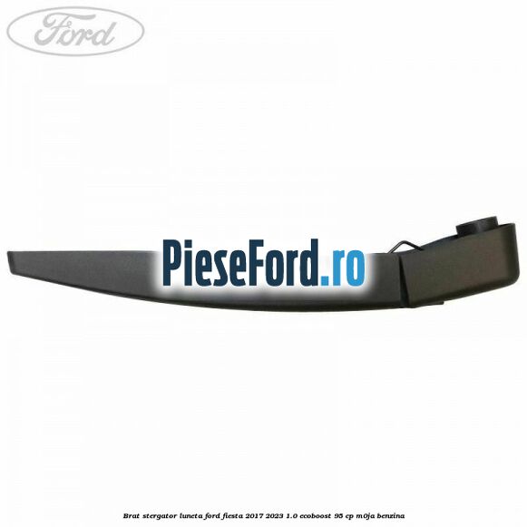 Brat stergator luneta Ford Fiesta 2017-2023 1.0 EcoBoost 95 cp M0JA benzina