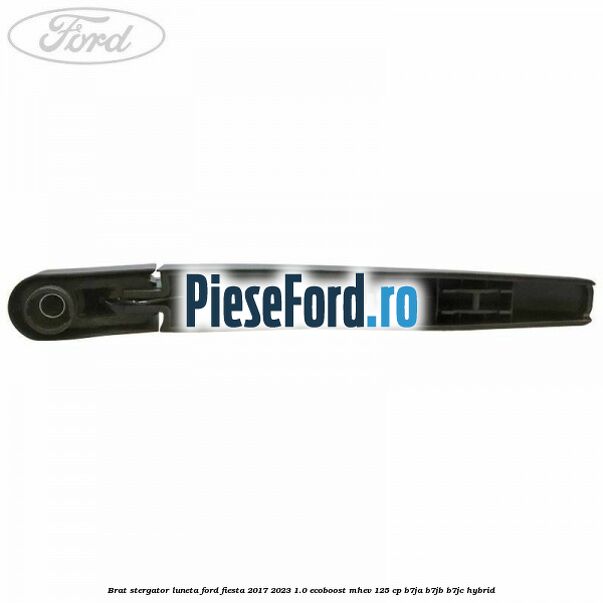 Brat stergator luneta Ford Fiesta 2017-2023 1.0 EcoBoost mHEV 125 cp B7JA, B7JB, B7JC Hybrid