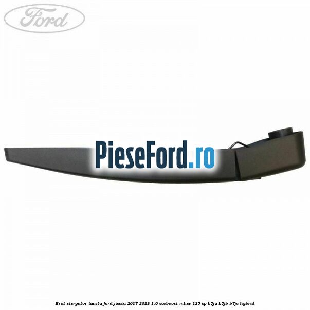 Brat stergator luneta Ford Fiesta 2017-2023 1.0 EcoBoost mHEV 125 cp B7JA, B7JB, B7JC Hybrid