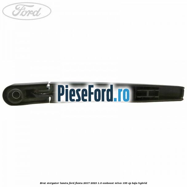 Brat stergator luneta Ford Fiesta 2017-2023 1.0 EcoBoost mHEV 155 cp BZJA Hybrid