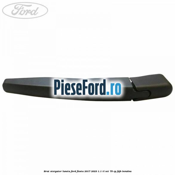 Brat stergator luneta Ford Fiesta 2017-2023 1.1 Ti-VCT 75 cp FSJB benzina