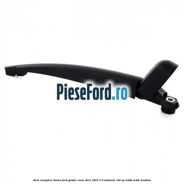 Brat stergator luneta Ford Grand C-Max 2011-2015 1.0 EcoBoost 100 cp Brat stergator luneta Ford Grand C-Max 2011-2015 1.0 EcoBoost 100 cp M2DA, M2DC benzina