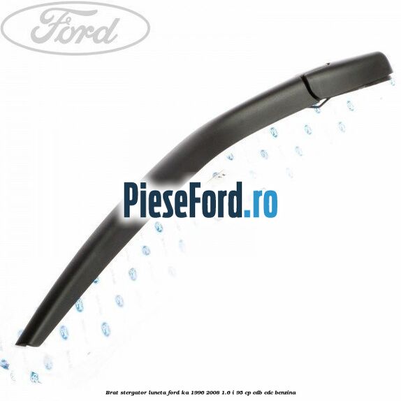 Brat stergator luneta Ford Ka 1996-2008 1.6 i 95 cp CDB, CDC benzina