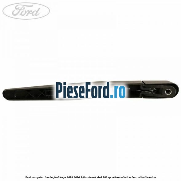 Brat stergator luneta Ford Kuga 2013-2016 1.5 EcoBoost 4x4 182 cp M9MA, M9MB, M9MC, M9MD benzina