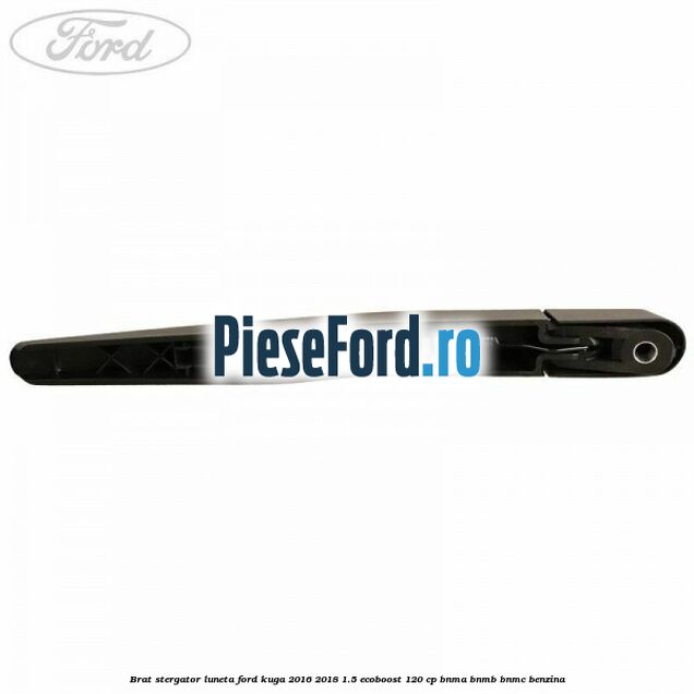 Brat stergator luneta Ford Kuga 2016-2018 1.5 EcoBoost 120 cp BNMA, BNMB, BNMC benzina