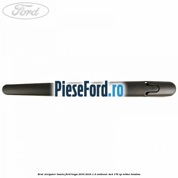 Brat stergator luneta Ford Kuga 2016-2018 1.5 EcoBoost 4x4 176 cp M9ME benzina