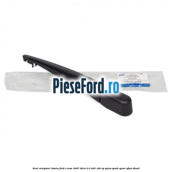 Brat stergator luneta Ford S-Max 2007-2014 2.0 TDCi 140 cp QXWA, QXWB, QXWC, UFWA diesel