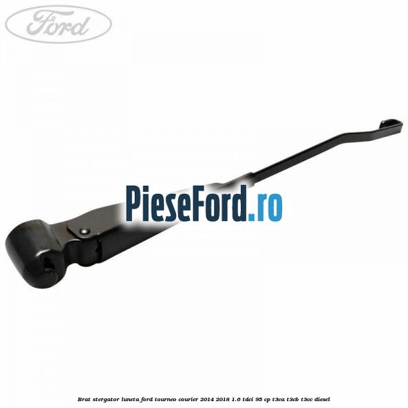 Brat stergator luneta Ford Tourneo Courier 2014-2018 1.6 TDCi 95 cp T3CA, T3CB, T3CC diesel
