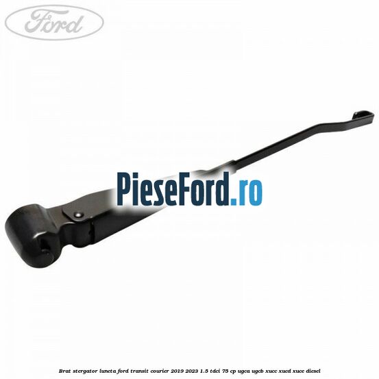 Brat stergator luneta Ford Transit Courier 2019-2023 1.5 TDCi 75 cp Brat stergator luneta Ford Transit Courier 2019-2023 1.5 TDCi 75 cp UGCA, UGCB, XUCC, XUCD, XUCE diesel