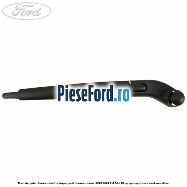 Brat stergator luneta model cu hayon Ford Tourneo Courier 2019-2023 1.5 TDCi 75 cp UGCA, UGCB, XUCC, XUCD, XUCE, diesel