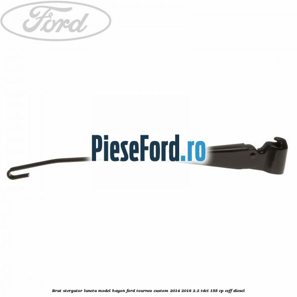 Brat stergator luneta model hayon Ford Tourneo Custom 2014-2018 2.2 TDCi 155 cp CVFF diesel