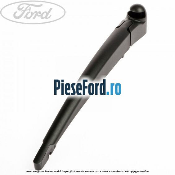 Brat stergator luneta model hayon Ford Transit Connect 2013-2018 1.6 EcoBoost 150 cp JQGA benzina