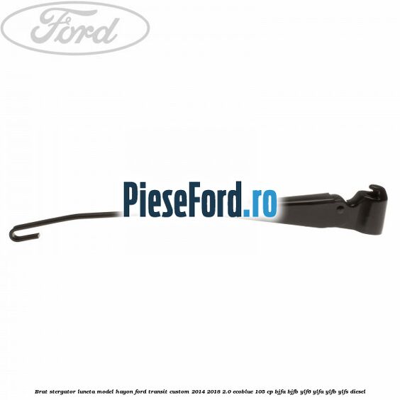 Brat stergator luneta model hayon Ford Transit Custom 2014-2018 2.0 EcoBlue 105 cp BJFA, BJFB, YLF6, YLFA, YLFB, YLFS diesel