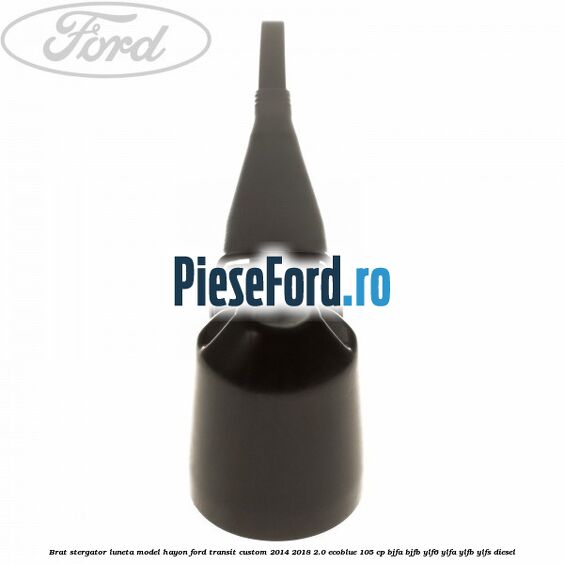 Brat stergator luneta model hayon Ford Transit Custom 2014-2018 2.0 EcoBlue 105 cp BJFA, BJFB, YLF6, YLFA, YLFB, YLFS diesel