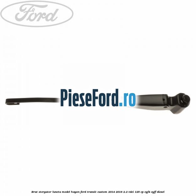 Brat stergator luneta model hayon Ford Transit Custom 2014-2018 2.2 TDCi 125 cp Brat stergator luneta model hayon Ford Transit Custom 2014-2018 2.2 TDCi 125 cp CYF4, CYFF diesel