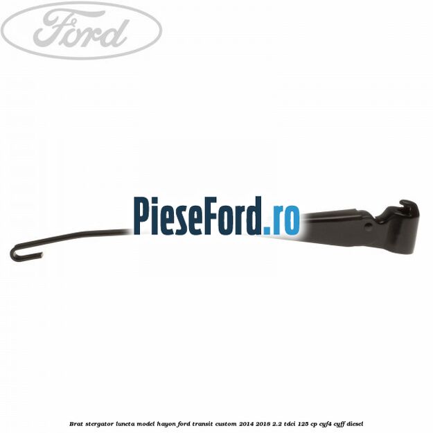 Brat stergator luneta model hayon Ford Transit Custom 2014-2018 2.2 TDCi 125 cp Brat stergator luneta model hayon Ford Transit Custom 2014-2018 2.2 TDCi 125 cp CYF4, CYFF diesel