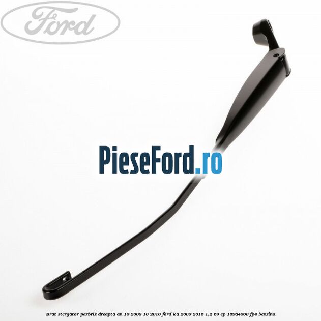 Brat stergator parbriz dreapta an 10/2008-10/2010 Ford Ka 2009-2016 1.2 69 cp 169A4000, FP4 benzina