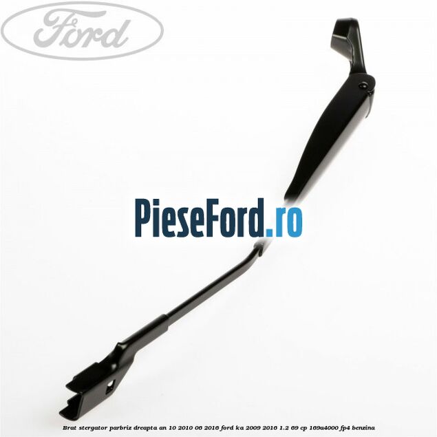Brat stergator parbriz dreapta an 10/2010-06/2016 Ford Ka 2009-2016 1.2 69 cp 169A4000, FP4 benzina