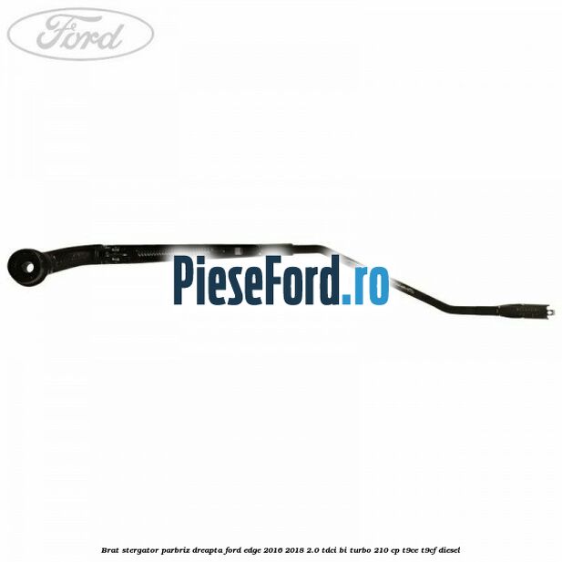 Brat stergator parbriz dreapta Ford Edge 2016-2018 2.0 TDCi Bi-Turbo 210 cp T9CE, T9CF diesel