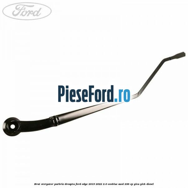 Brat stergator parbriz dreapta Ford Edge 2019-2022 2.0 EcoBlue AWD 238 cp YLCA, YLCB diesel