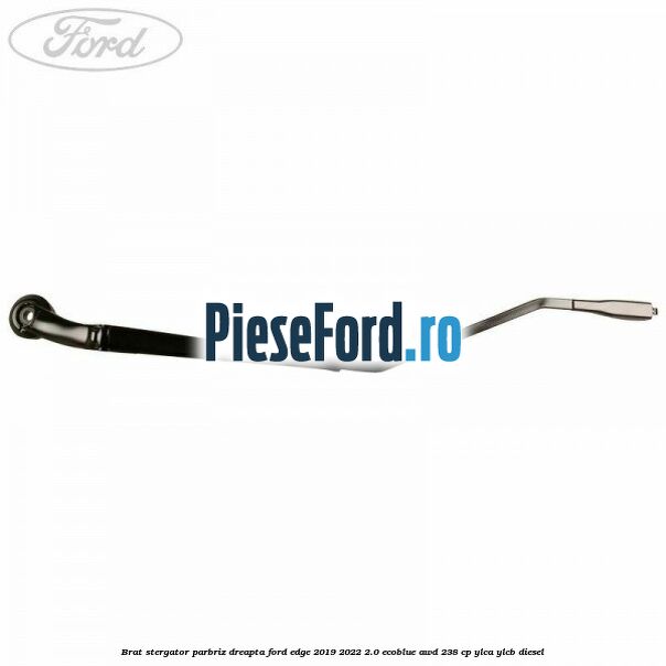 Brat stergator parbriz dreapta Ford Edge 2019-2022 2.0 EcoBlue AWD 238 cp YLCA, YLCB diesel