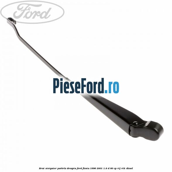 Brat stergator parbriz dreapta Ford Fiesta 1996-2001 1.8 D 60 cp Brat stergator parbriz dreapta Ford Fiesta 1996-2001 1.8 D 60 cp RTJ, RTK diesel