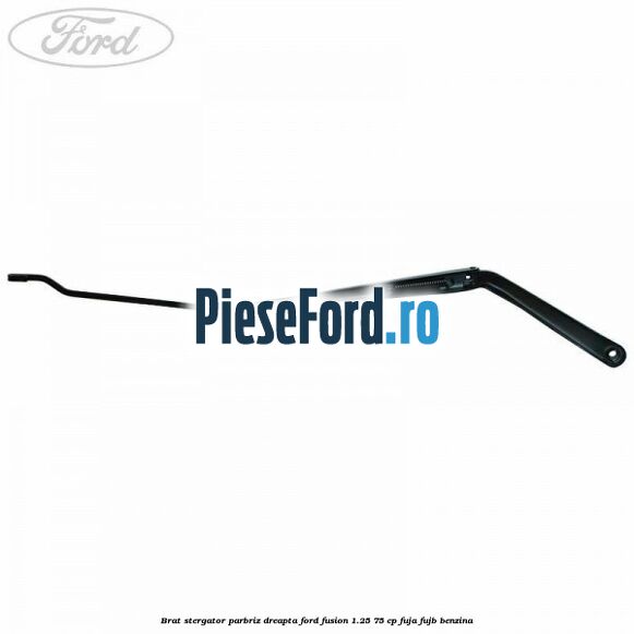 Brat stergator parbriz dreapta Ford Fusion 1.25 75 cp FUJA, FUJB benzina