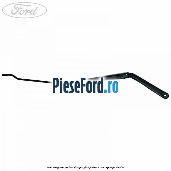 Brat stergator parbriz dreapta Ford Fusion 1.3 60 cp BAJA benzina