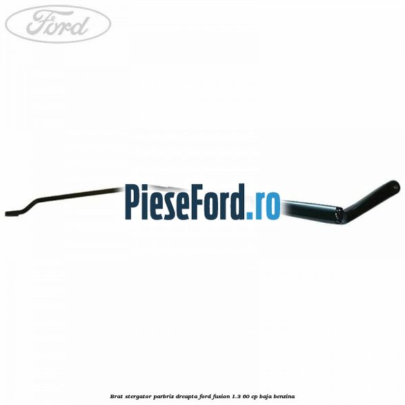 Brat stergator parbriz dreapta Ford Fusion 1.3 60 cp BAJA benzina
