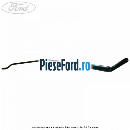 Brat stergator parbriz dreapta Ford Fusion 1.4 80 cp Brat stergator parbriz dreapta Ford Fusion 1.4 80 cp FXJA, FXJB, FXJC benzina