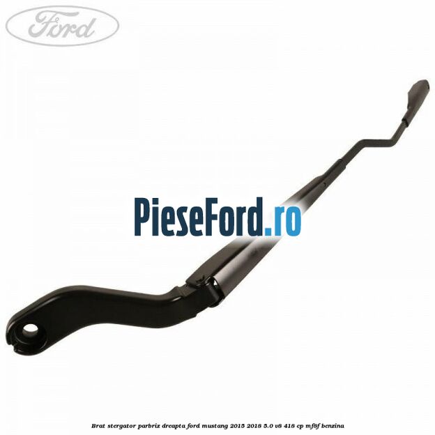 Brat stergator parbriz dreapta Ford Mustang 2015-2018 5.0 V8 418 cp MF8F benzina