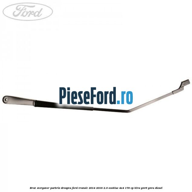 Brat stergator parbriz dreapta Ford Transit 2014-2018 2.0 EcoBlue 4x4 170 cp BLRA, YNR6, YNRA diesel
