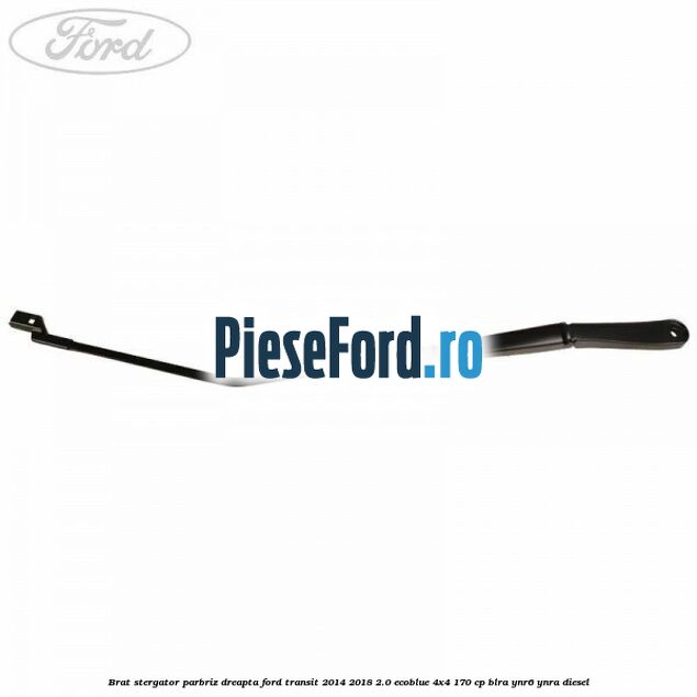 Brat stergator parbriz dreapta Ford Transit 2014-2018 2.0 EcoBlue 4x4 170 cp BLRA, YNR6, YNRA diesel