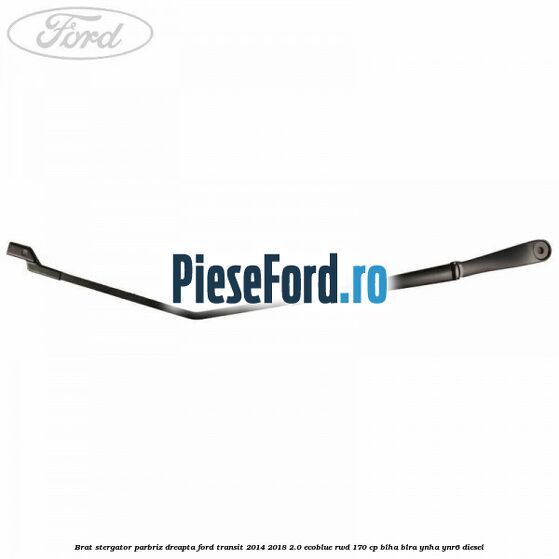Brat stergator parbriz dreapta Ford Transit 2014-2018 2.0 EcoBlue RWD 170 cp BLHA, BLRA, YNHA, YNR6 diesel