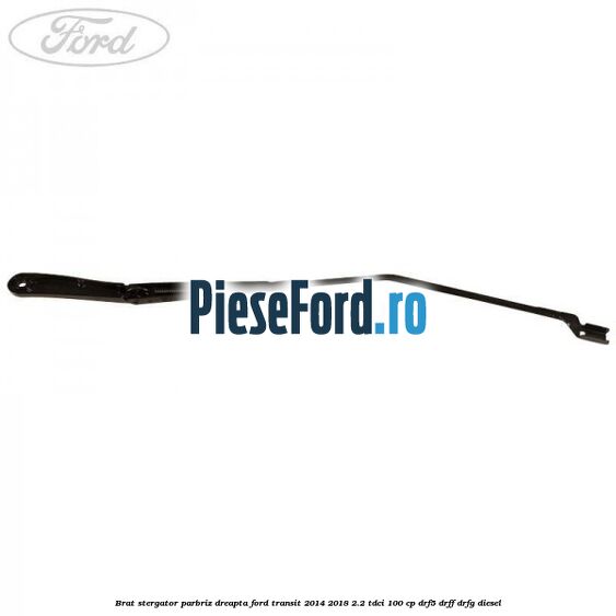 Brat stergator parbriz dreapta Ford Transit 2014-2018 2.2 TDCi 100 cp DRF5, DRFF, DRFG diesel