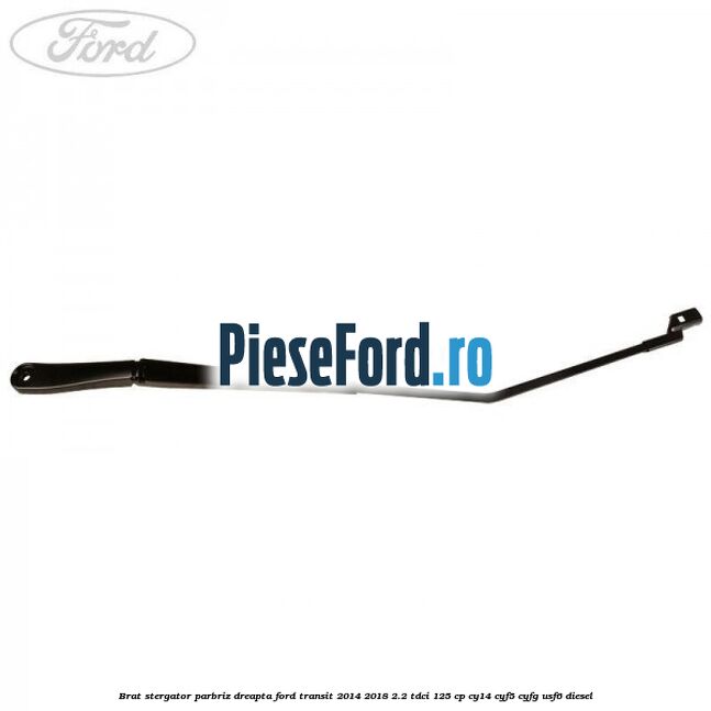 Brat stergator parbriz dreapta Ford Transit 2014-2018 2.2 TDCi 125 cp CY14, CYF5, CYFG, USF6 diesel