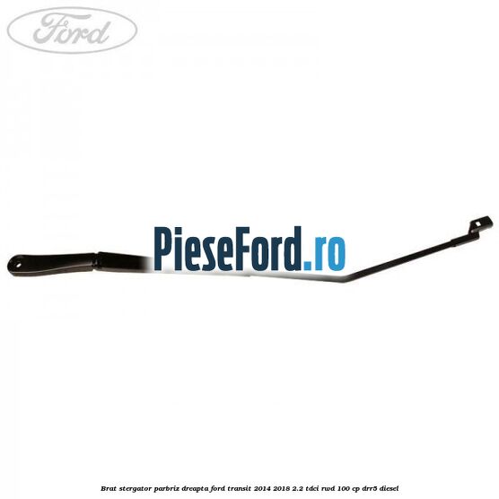 Brat stergator parbriz dreapta Ford Transit 2014-2018 2.2 TDCi RWD 100 cp DRR5 diesel