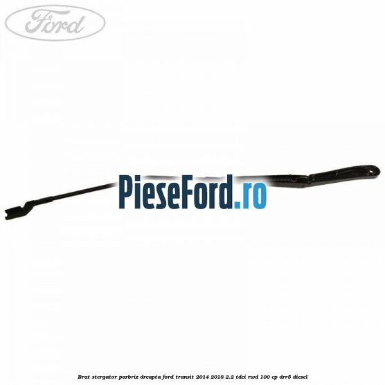 Brat stergator parbriz dreapta Ford Transit 2014-2018 2.2 TDCi RWD 100 cp DRR5 diesel