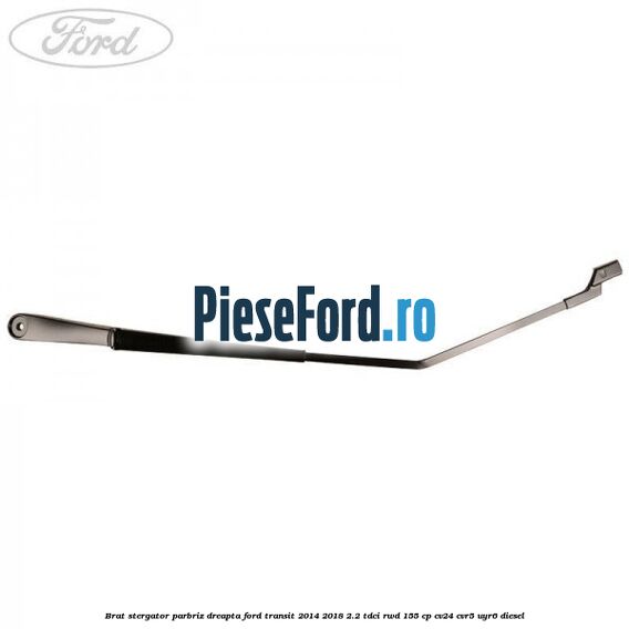 Brat stergator parbriz dreapta Ford Transit 2014-2018 2.2 TDCi RWD 155 cp CV24, CVR5, UYR6 diesel